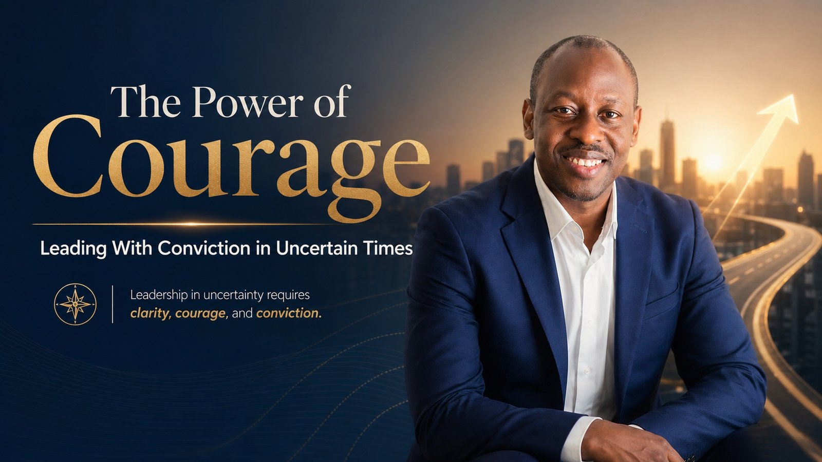 The Power of Courage: Leading With Conviction In Uncertain Times